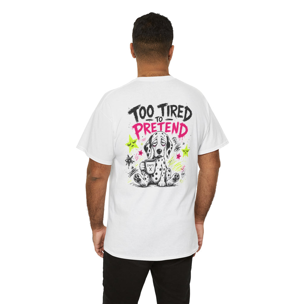 T-Shirt — 'Too Tired To Pretend' Cute Sleepy Dog Graphic Tee